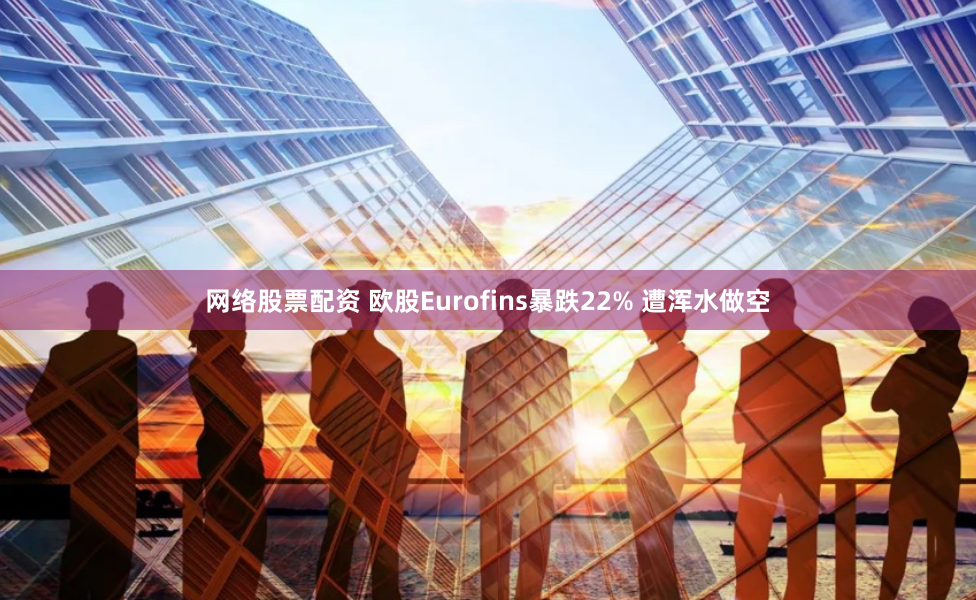 网络股票配资 欧股Eurofins暴跌22% 遭浑水做空