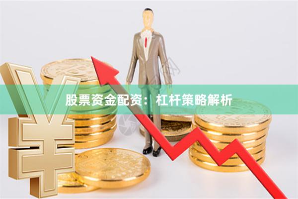股票资金配资：杠杆策略解析