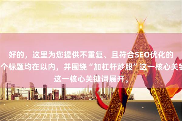 好的，这里为您提供不重复、且符合SEO优化的标题，每个标题均在以内，并围绕“加杠杆炒股”这一核心关键词展开。