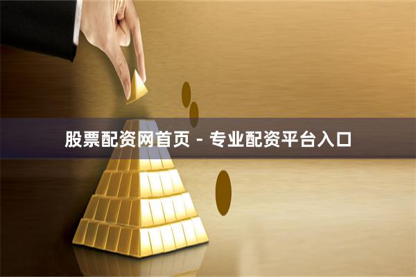 股票配资网首页 - 专业配资平台入口